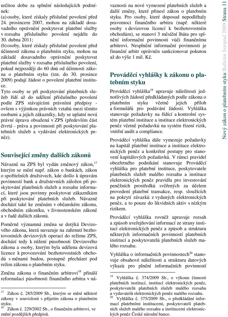 dubna 2011; (b) osoby, které získaly příslušné povolení před účinností zákona o platebním styku, mohou na základě dosavadního oprávnění poskytovat platební služby v rozsahu příslušného povolení,