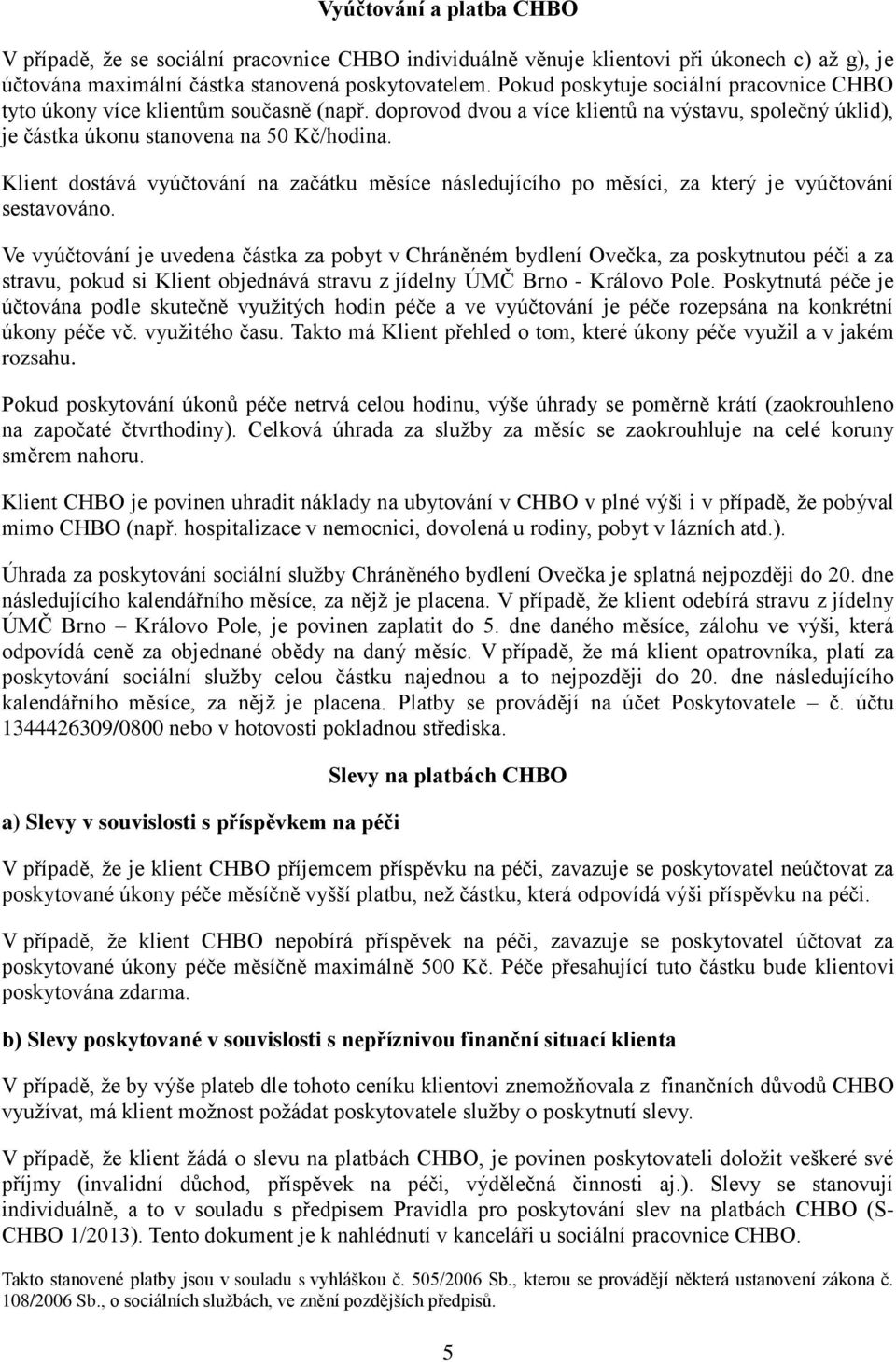 Klient dostává vyúčtování na začátku měsíce následujícího po měsíci, za který je vyúčtování sestavováno.