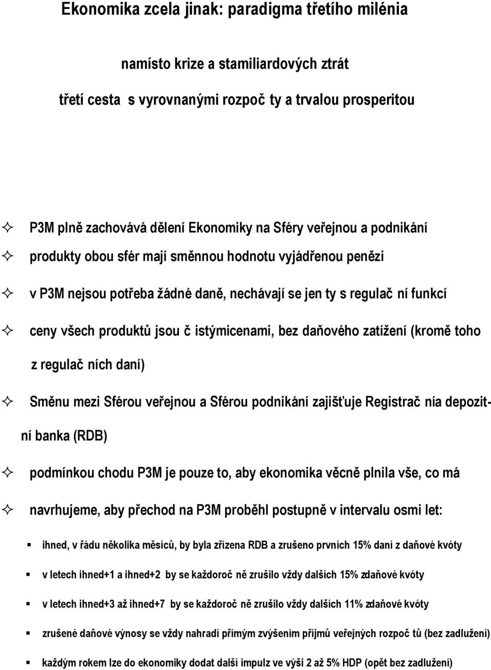 zatížení (kromě toho z regulačních daní) Směnu mezi Sférou veřejnou a Sférou podnikání zajišťuje Registračnía depozitní banka (RDB) podmínkou chodu P3M je pouze to, aby ekonomika věcně plnila vše, co