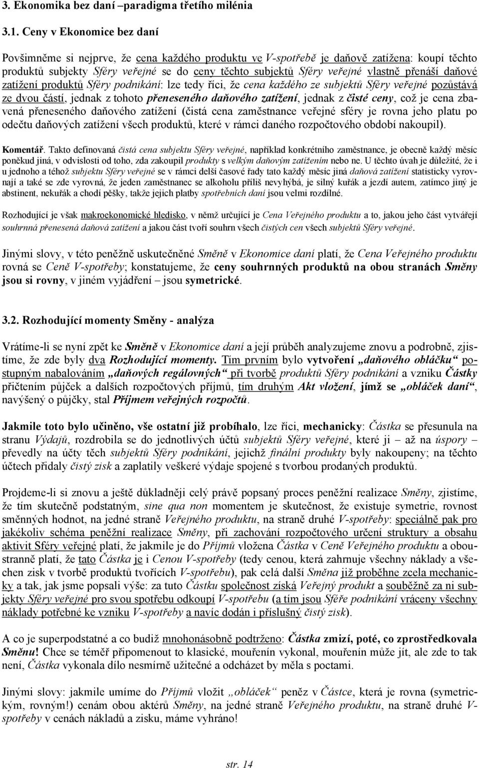 vlastně přenáší daňové zatížení produktů Sféry podnikání: lze tedy říci, že cena každého ze subjektů Sféry veřejné pozůstává ze dvou částí, jednak z tohoto přeneseného daňového zatížení, jednak z