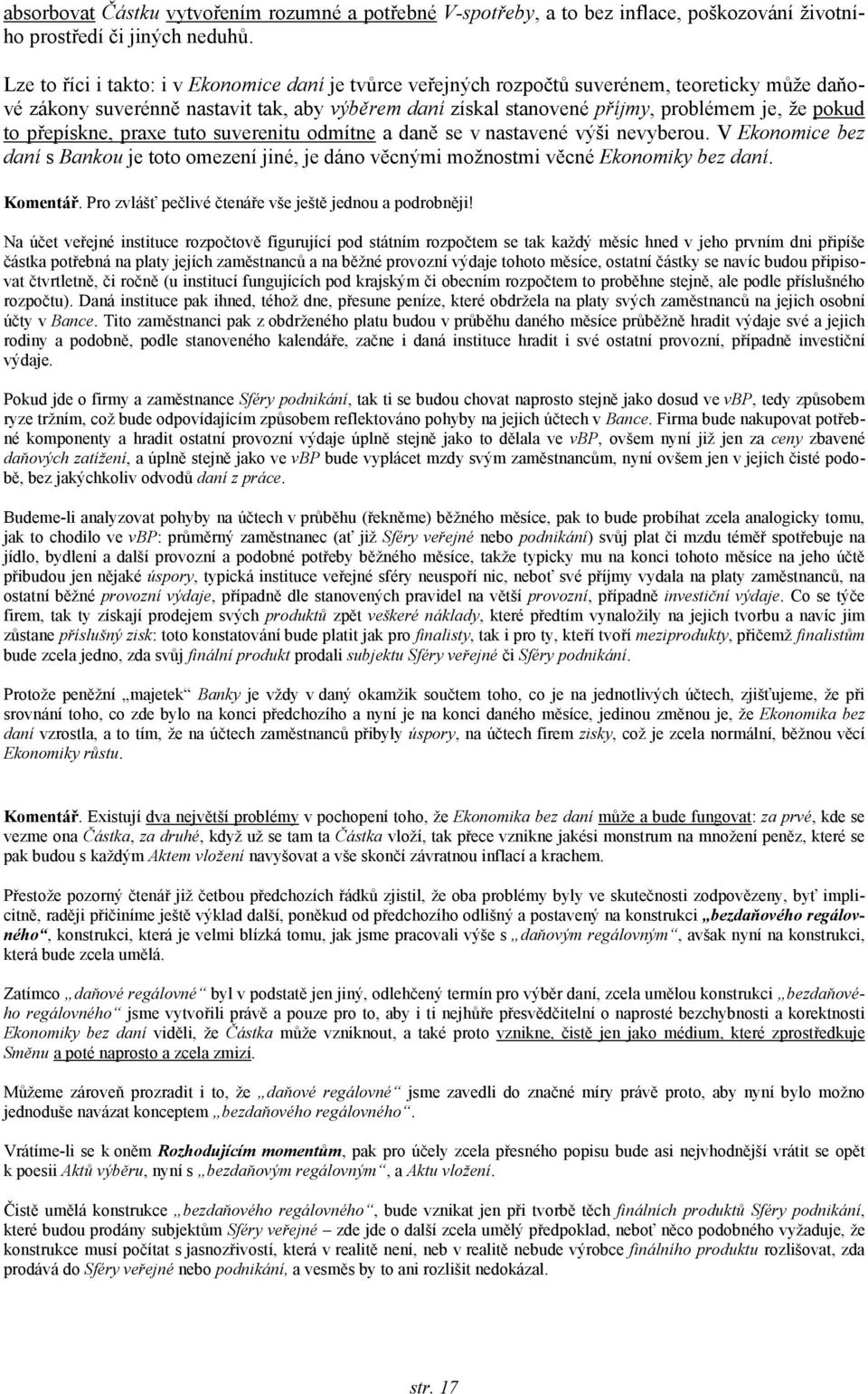 to přepískne, praxe tuto suverenitu odmítne a daně se v nastavené výši nevyberou. V Ekonomice bez daní s Bankou je toto omezení jiné, je dáno věcnými možnostmi věcné Ekonomiky bez daní. Komentář.