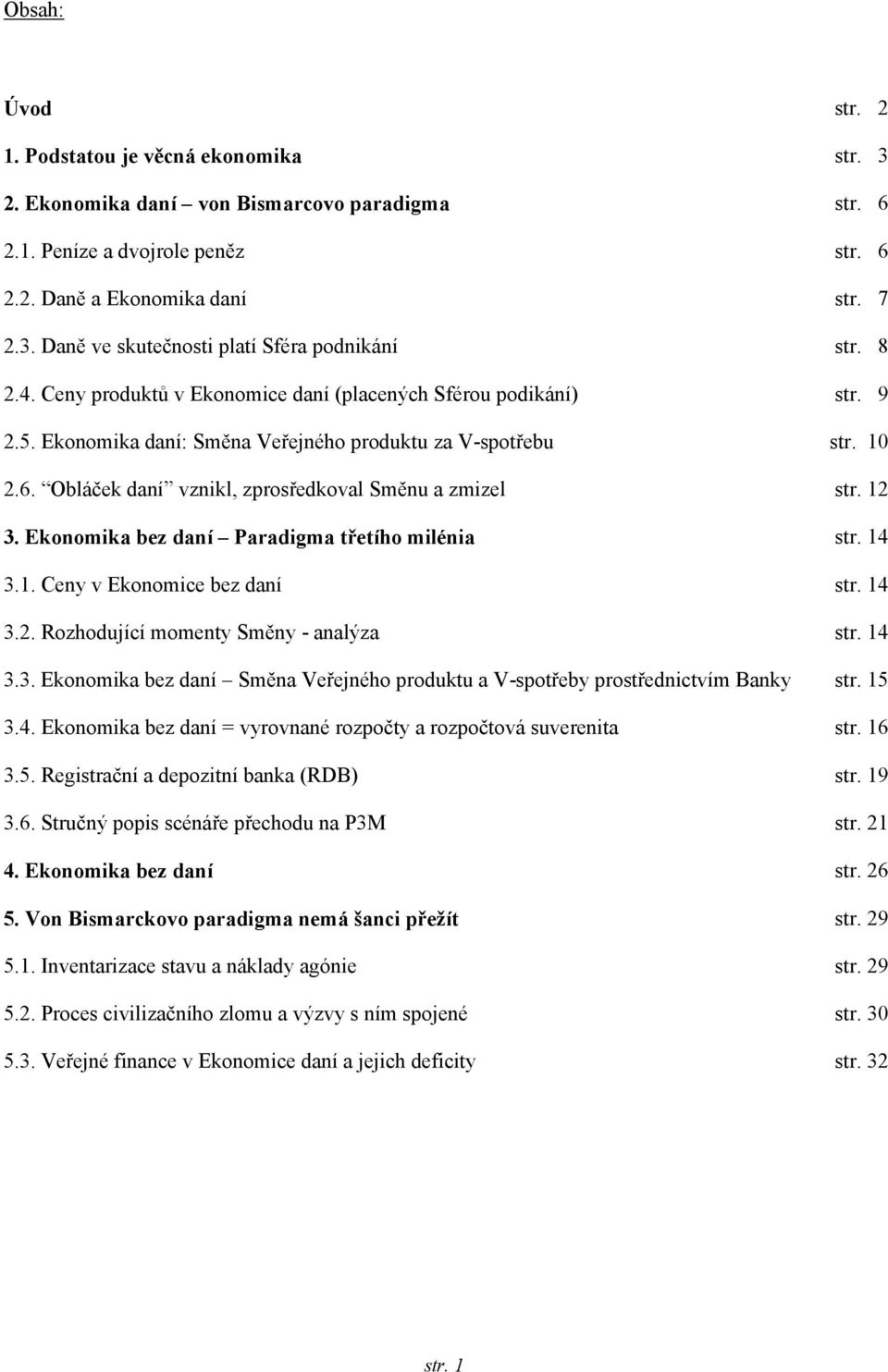 12 3. Ekonomika bez daní Paradigma třetího milénia str. 14 3.1. Ceny v Ekonomice bez daní str. 14 3.2. Rozhodující momenty Směny - analýza str. 14 3.3. Ekonomika bez daní Směna Veřejného produktu a V-spotřeby prostřednictvím Banky str.