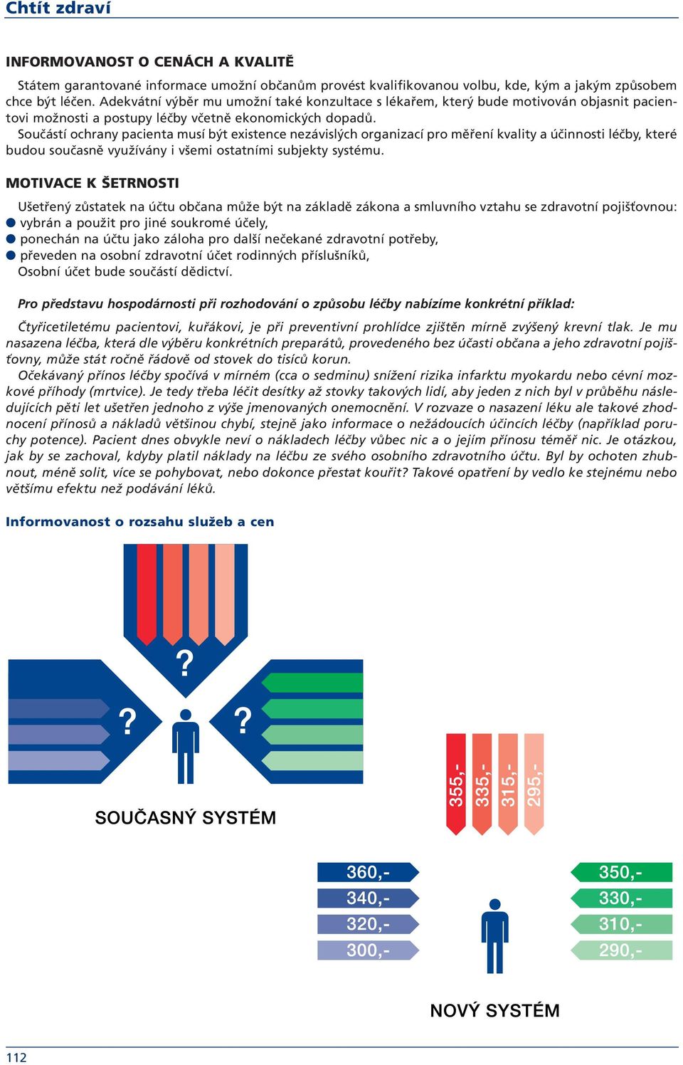 Součástí ochrany pacienta musí být existence nezávislých organizací pro měření kvality a účinnosti léčby, které budou současně využívány i všemi ostatními subjekty systému.