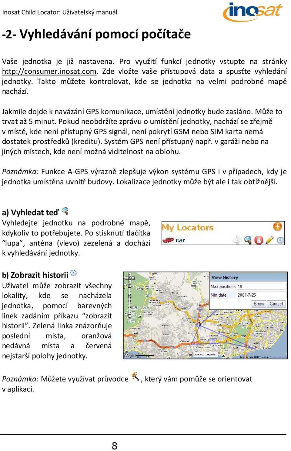 Pokud neobdržíte zprávu o umístění jednotky, nachází se zřejmě v místě, kde není přístupný GPS signál, není pokrytí GSM nebo SIM karta nemá dostatek prostředků (kreditu).