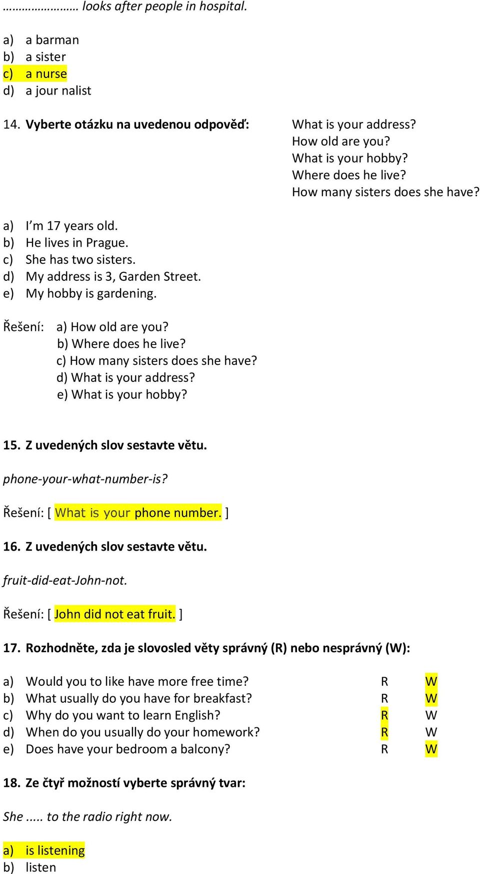 Řešení: a) How old are you? b) Where does he live? c) How many sisters does she have? d) What is your address? e) What is your hobby? 15. Z uvedených slov sestavte větu. phone-your-what-number-is?