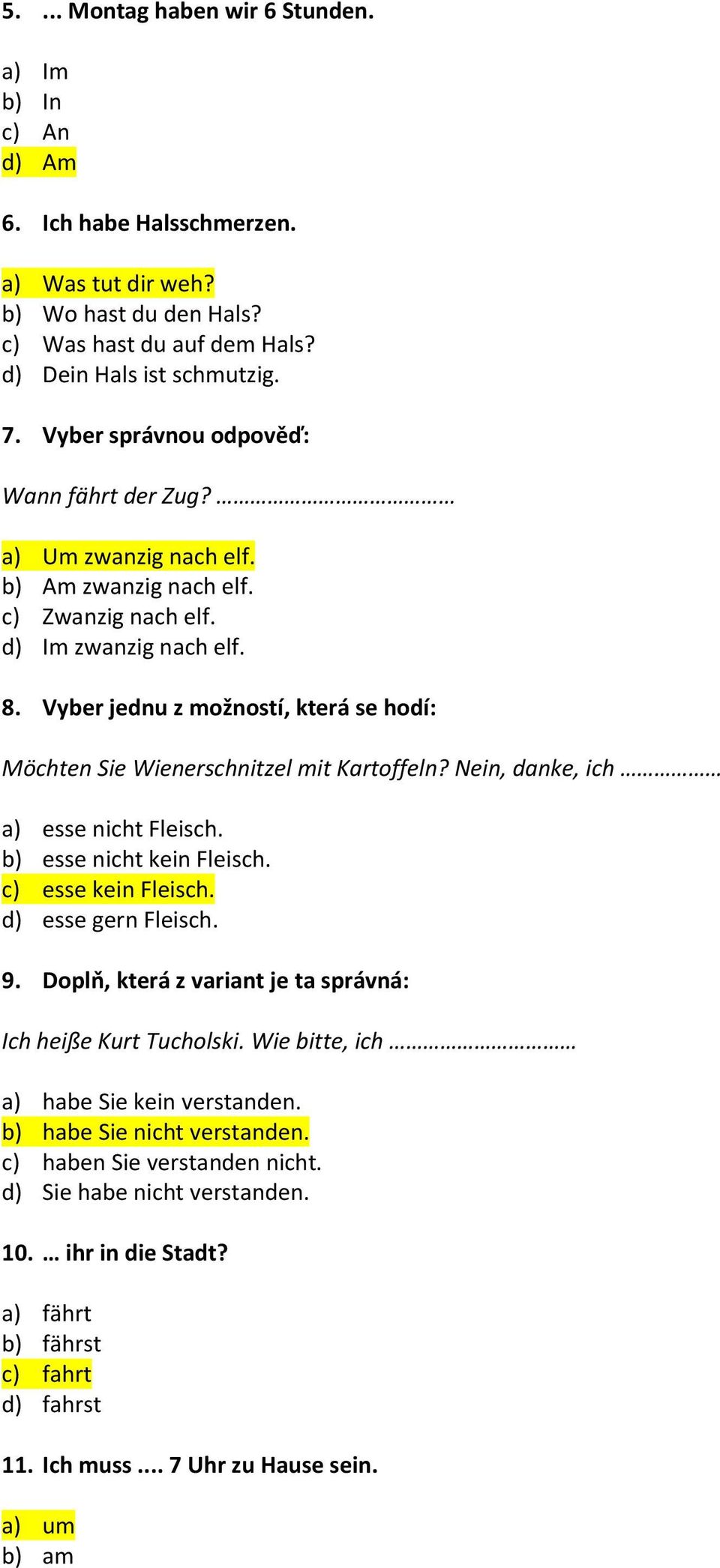 Vyber jednu z možností, která se hodí: Möchten Sie Wienerschnitzel mit Kartoffeln? Nein, danke, ich a) esse nicht Fleisch. b) esse nicht kein Fleisch. c) esse kein Fleisch. d) esse gern Fleisch. 9.