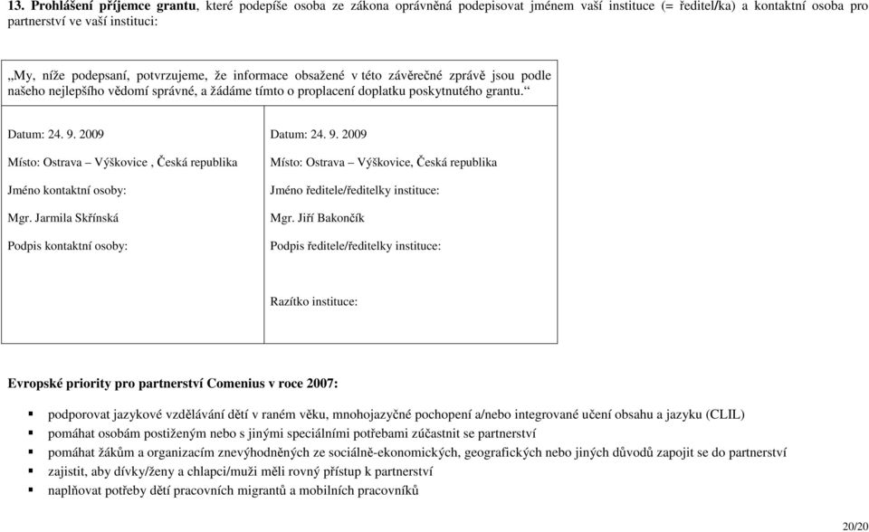 2009 Místo: Ostrava Výškovice, Česká republika Jméno kontaktní osoby: Mgr. Jarmila Skřínská Podpis kontaktní osoby: Datum: 24. 9.