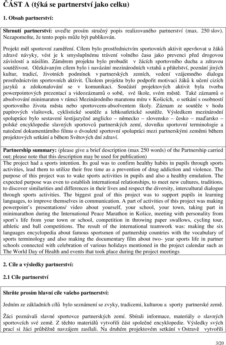 Cílem bylo prostřednictvím sportovních aktivit upevňovat u žáků zdravé návyky, vést je k smysluplnému trávení volného času jako prevenci před drogovou závislostí a násilím.