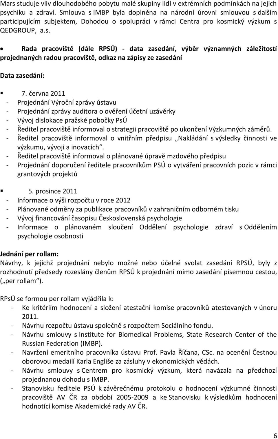 června 2011 - Projednání Výroční zprávy ústavu - Projednání zprávy auditora o ověření účetní uzávěrky - Vývoj dislokace pražské pobočky PsÚ - Ředitel pracoviště informoval o strategii pracoviště po