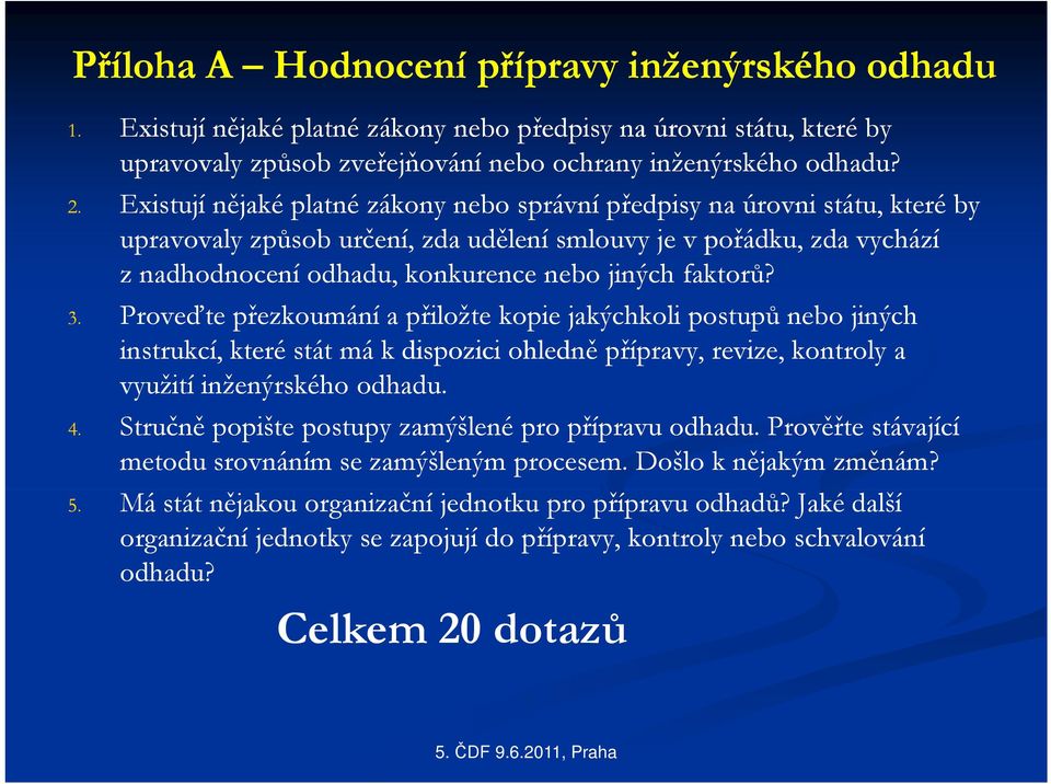 jiných faktorů? 3. Proveďte přezkoumání a přiložte kopie jakýchkoli postupů nebo jiných instrukcí, které stát má k dispozici ohledně přípravy, revize, kontroly a využití inženýrského odhadu. 4.