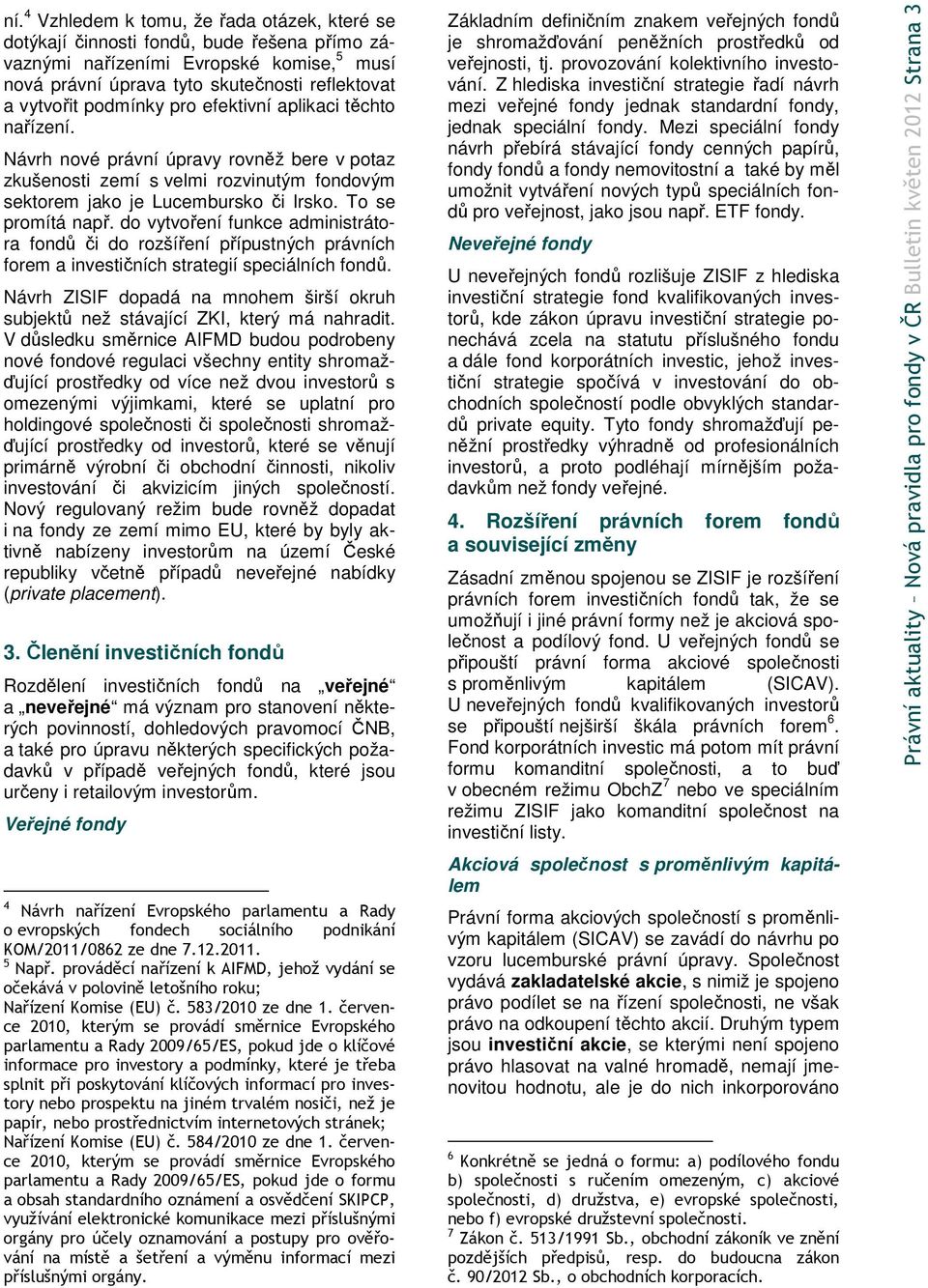 do vytvoření funkce administrátora fondů či do rozšíření přípustných právních forem a investičních strategií speciálních fondů.