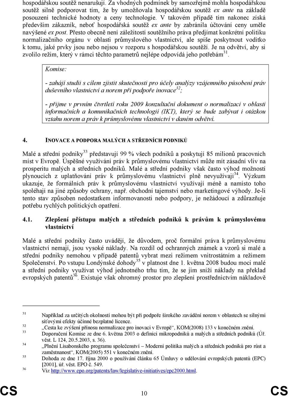 V takovém případě tím nakonec získá především zákazník, neboť hospodářská soutěž ex ante by zabránila účtování ceny uměle navýšené ex post.