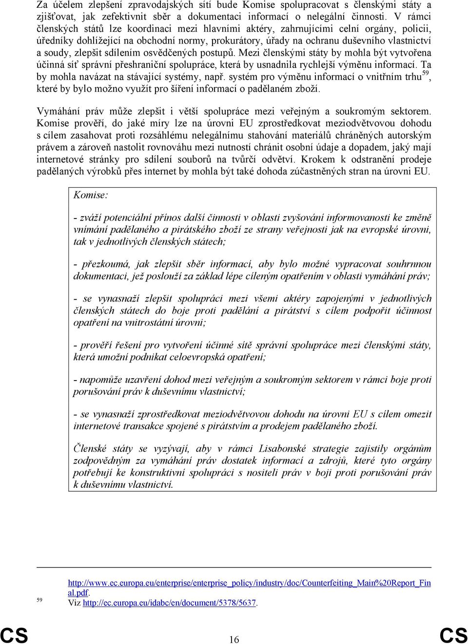 zlepšit sdílením osvědčených postupů. Mezi členskými státy by mohla být vytvořena účinná síť správní přeshraniční spolupráce, která by usnadnila rychlejší výměnu informací.