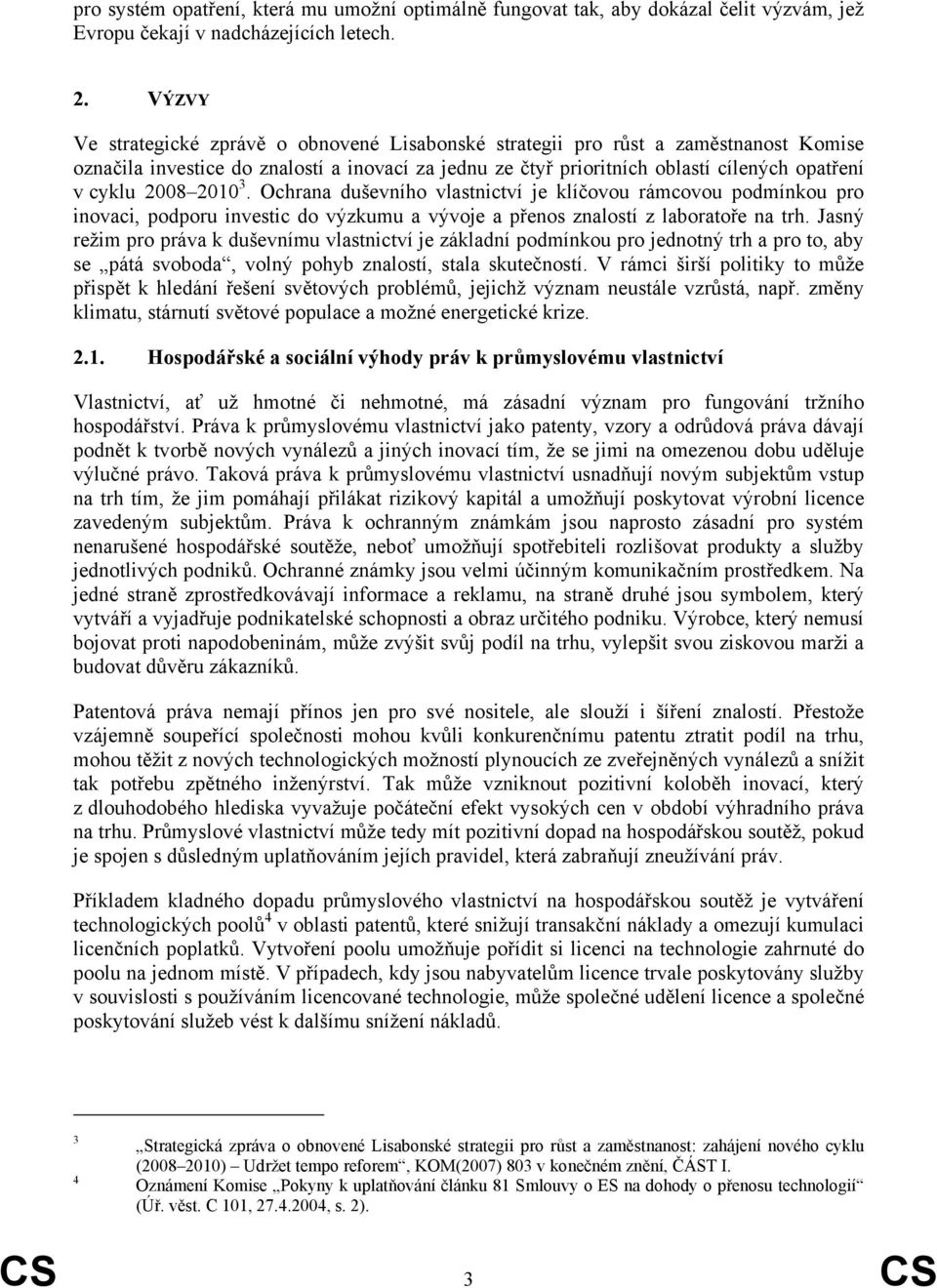 2010 3. Ochrana duševního vlastnictví je klíčovou rámcovou podmínkou pro inovaci, podporu investic do výzkumu a vývoje a přenos znalostí z laboratoře na trh.