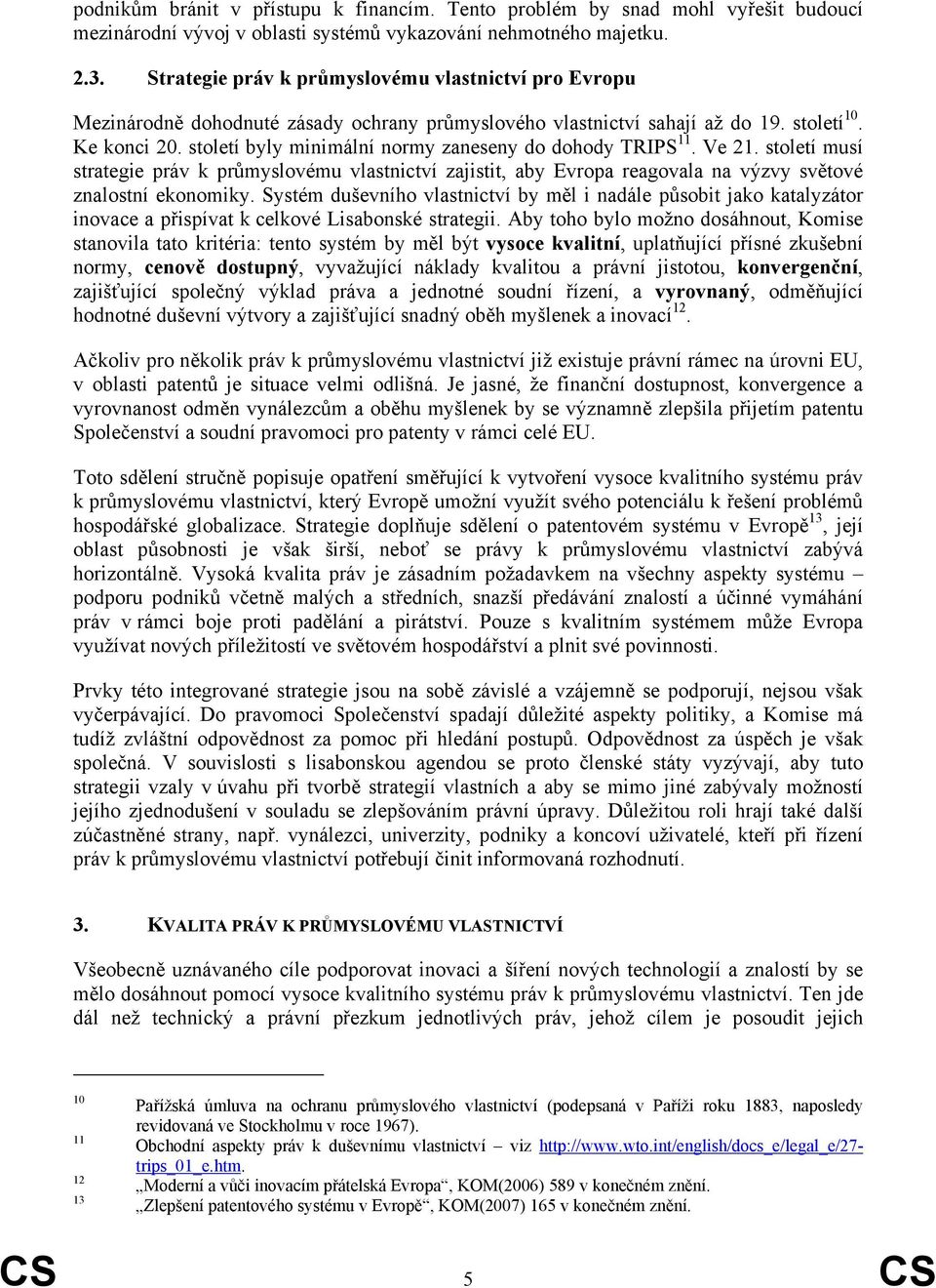 století byly minimální normy zaneseny do dohody TRIPS 11. Ve 21. století musí strategie práv k průmyslovému vlastnictví zajistit, aby Evropa reagovala na výzvy světové znalostní ekonomiky.