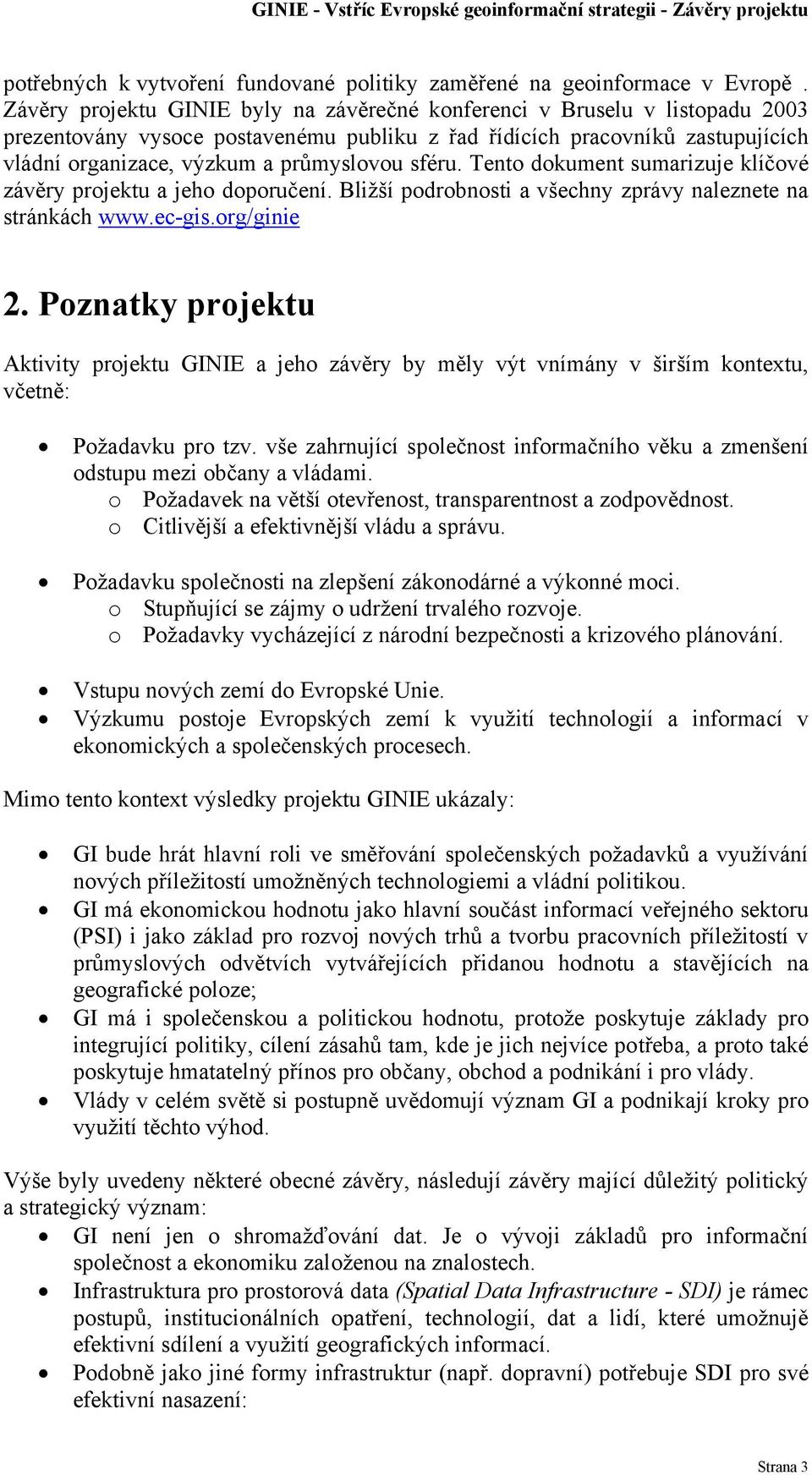 sféru. Tento dokument sumarizuje klíčové závěry projektu a jeho doporučení. Bližší podrobnosti a všechny zprávy naleznete na stránkách www.ec-gis.org/ginie 2.