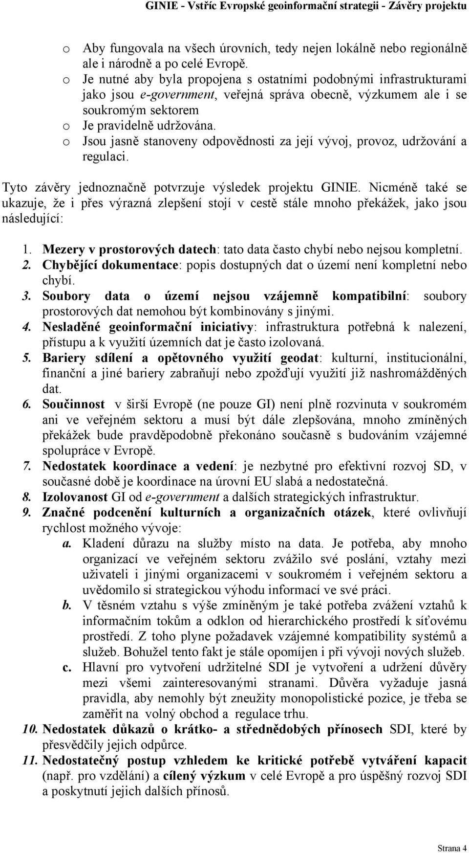 o Jsou jasně stanoveny odpovědnosti za její vývoj, provoz, udržování a regulaci. Tyto závěry jednoznačně potvrzuje výsledek projektu GINIE.