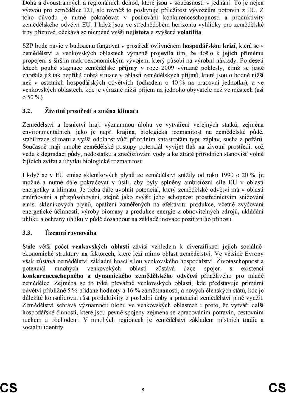 I když jsou ve střednědobém horizontu vyhlídky pro zemědělské trhy příznivé, očekává se nicméně vyšší nejistota a zvýšená volatilita.