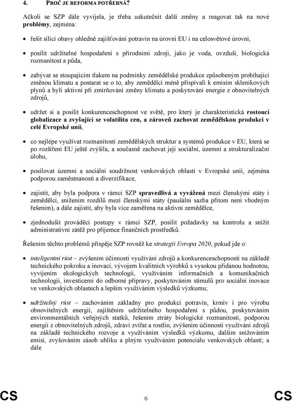 udržitelné hospodaření s přírodními zdroji, jako je voda, ovzduší, biologická rozmanitost a půda, zabývat se stoupajícím tlakem na podmínky zemědělské produkce způsobeným probíhající změnou klimatu a