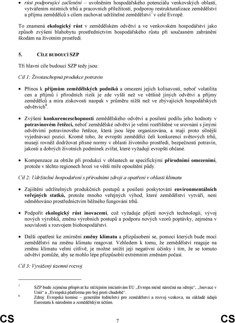 To znamená ekologický růst v zemědělském odvětví a ve venkovském hospodářství jako způsob zvýšení blahobytu prostřednictvím hospodářského růstu při současném zabránění škodám na životním prostředí. 5.