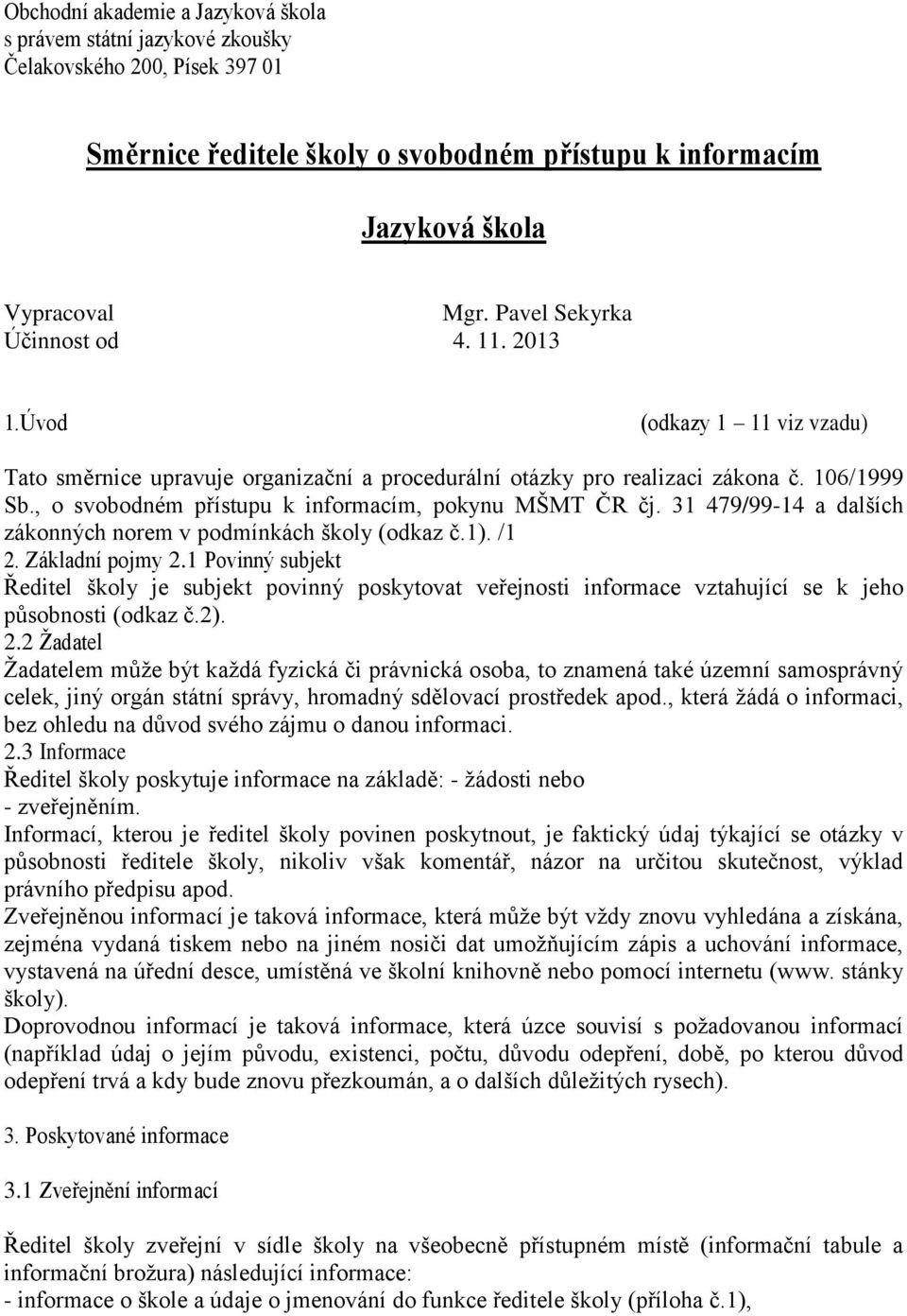 , o svobodném přístupu k informacím, pokynu MŠMT ČR čj. 31 479/99-14 a dalších zákonných norem v podmínkách školy (odkaz č.1). /1 2. Základní pojmy 2.