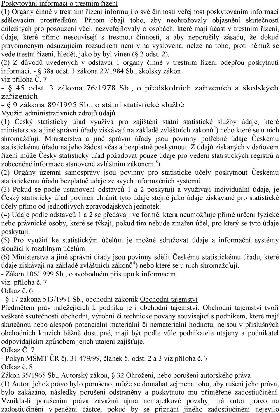 činností, a aby neporušily zásadu, že dokud pravomocným odsuzujícím rozsudkem není vina vyslovena, nelze na toho, proti němuž se vede trestní řízení, hledět, jako by byl vinen ( 2 odst. 2).