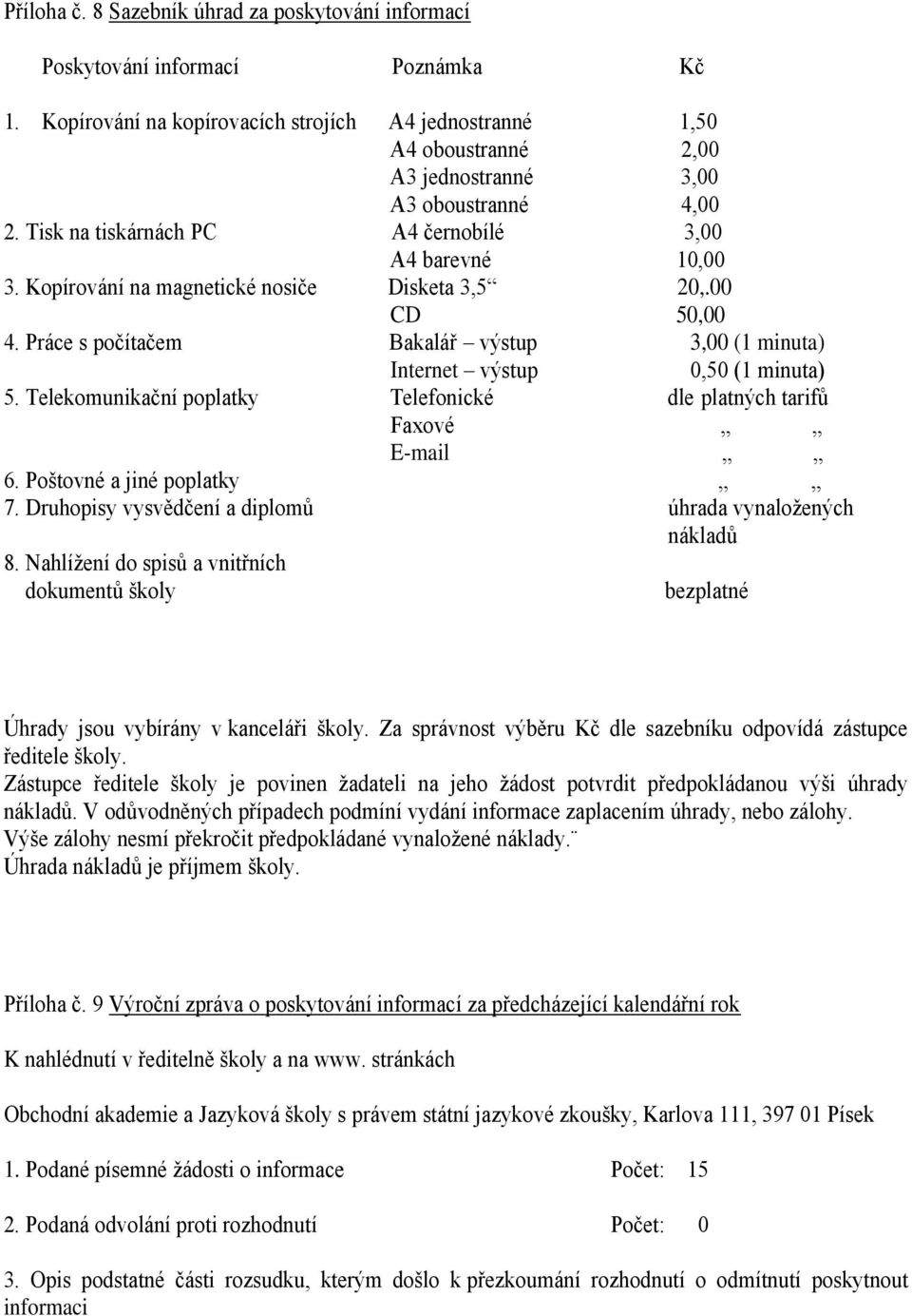 Kopírování na magnetické nosiče Disketa 3,5 20,.00 CD 50,00 4. Práce s počítačem Bakalář výstup 3,00 (1 minuta) Internet výstup 0,50 (1 minuta) 5.