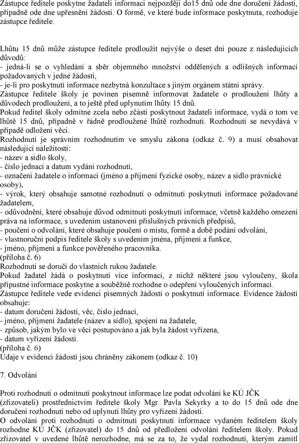 Lhůtu 15 dnů může zástupce ředitele prodloužit nejvýše o deset dní pouze z následujících důvodů: - jedná-li se o vyhledání a sběr objemného množství oddělených a odlišných informací požadovaných v