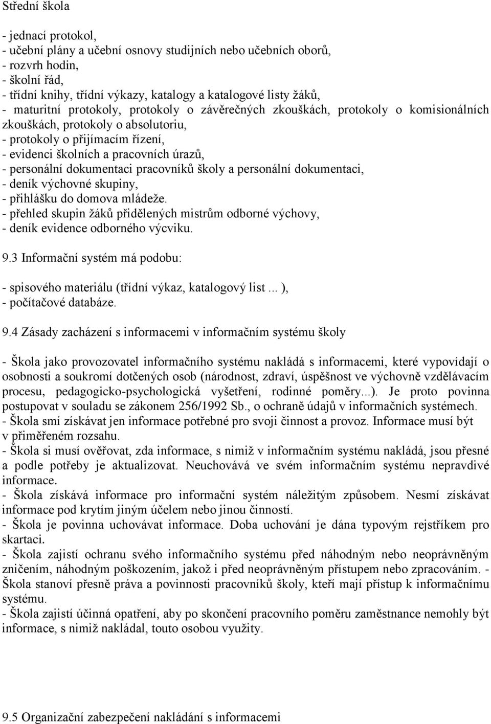 personální dokumentaci pracovníků školy a personální dokumentaci, - deník výchovné skupiny, - přihlášku do domova mládeže.