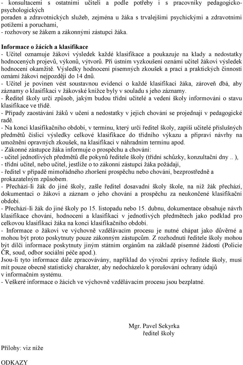 Informace o žácích a klasifikace - Učitel oznamuje žákovi výsledek každé klasifikace a poukazuje na klady a nedostatky hodnocených projevů, výkonů, výtvorů.