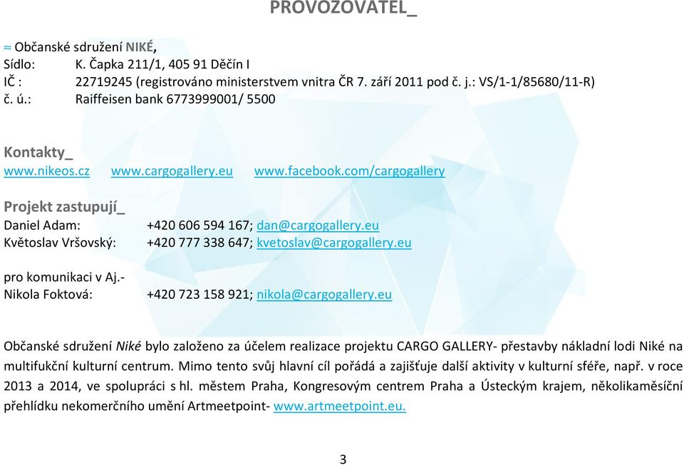 eu Květoslav Vršovský: +420 777338647; kvetoslav@cargogallery.eu pro komunikaci v Aj.- Nikola Foktová: +420 723 158 921; nikola@cargogallery.