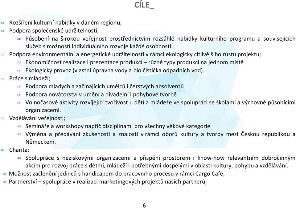 Podpora environmentální a energetické udržitelnosti v rámci ekologicky citlivějšího růstu projektu; Ekonomičnost realizace i prezentace produkcí různé typy produkcí na jednom místě Ekologický provoz