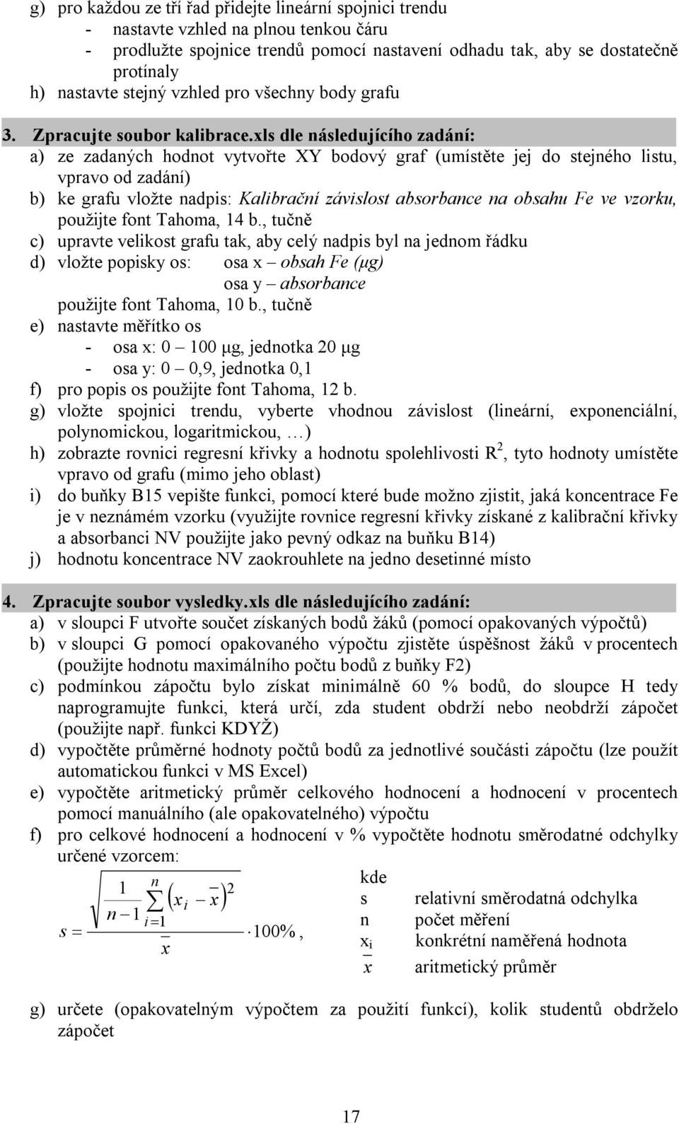 xls dle následujícího zadání: a) ze zadaných hodnot vytvořte XY bodový graf (umístěte jej do stejného listu, vpravo od zadání) b) ke grafu vložte nadpis: Kalibrační závislost absorbance na obsahu Fe