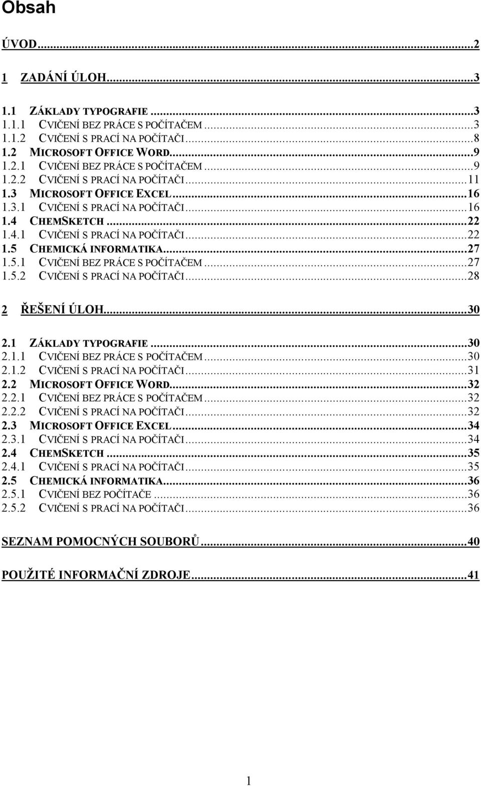 ..28 2 ŘEŠENÍ ÚLH...30 2.1 ZÁKLADY TYPGRAFIE...30 2.1.1 CVIČENÍ BEZ PRÁCE S PČÍTAČEM...30 2.1.2 CVIČENÍ S PRACÍ NA PČÍTAČI...31 2.2 MICRSFT FFICE WRD...32 2.2.1 CVIČENÍ BEZ PRÁCE S PČÍTAČEM...32 2.2.2 CVIČENÍ S PRACÍ NA PČÍTAČI...32 2.3 MICRSFT FFICE EXCEL.