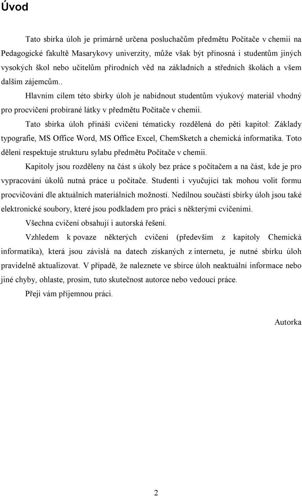 . Hlavním cílem této sbírky úloh je nabídnout studentům výukový materiál vhodný pro procvičení probírané látky v předmětu Počítače v chemii.