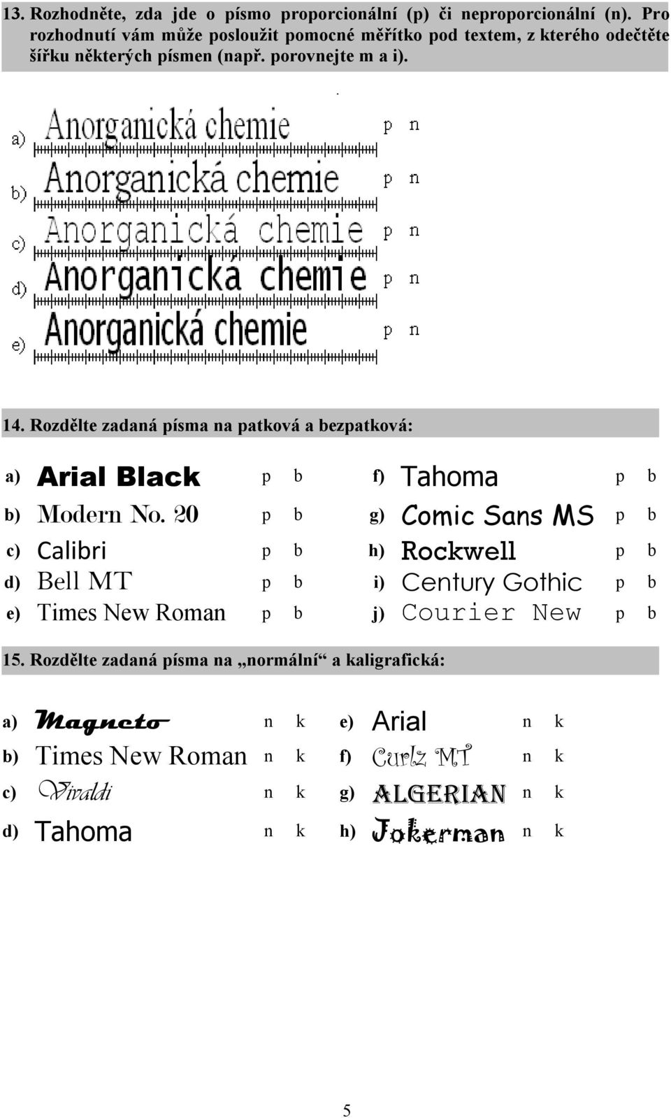 Rozdělte zadaná písma na patková a bezpatková: a) Arial Black p b f) Tahoma p b b) Modern No.