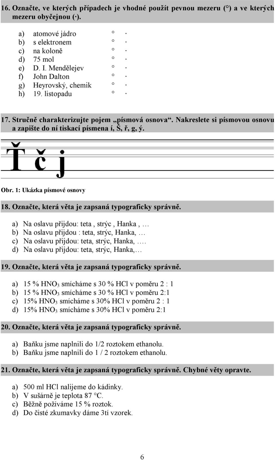 1: Ukázka písmové osnovy 18. značte, která věta je zapsaná typograficky správně.