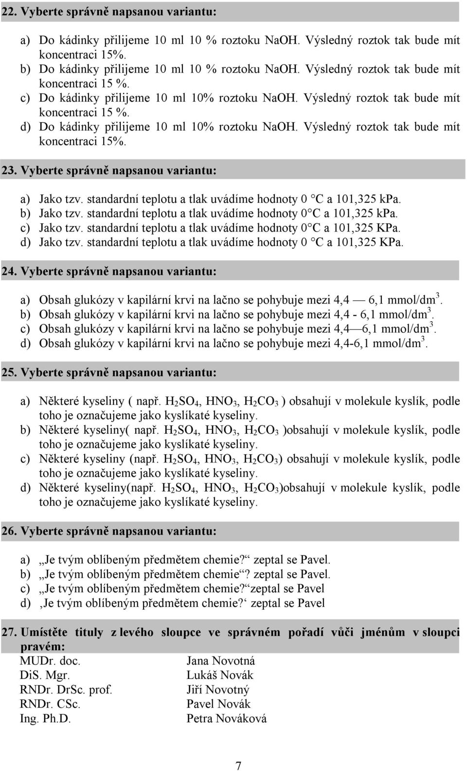 Výsledný roztok tak bude mít koncentraci 15%. 23. Vyberte správně napsanou variantu: a) Jako tzv. standardní teplotu a tlak uvádíme hodnoty 0 C a 101,325 kpa. b) Jako tzv.