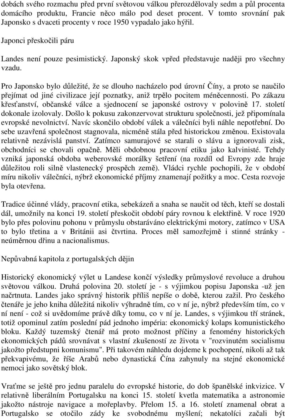 Pro Japonsko bylo důležité, že se dlouho nacházelo pod úrovní Číny, a proto se naučilo přejímat od jiné civilizace její poznatky, aniž trpělo pocitem méněcennosti.