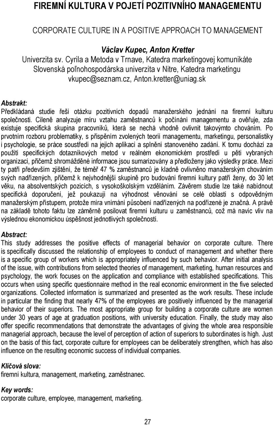 sk Abstrakt: Předkládaná studie řeší otázku pozitivních dopadů manažerského jednání na firemní kulturu společnosti.