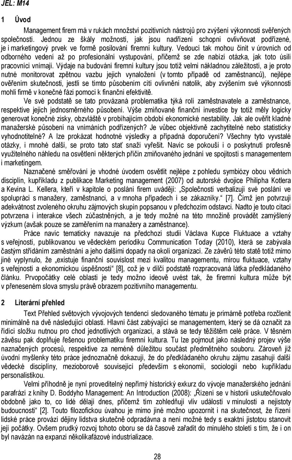 Vedoucí tak mohou činit v úrovních od odborného vedení až po profesionální vystupování, přičemž se zde nabízí otázka, jak toto úsilí pracovníci vnímají.