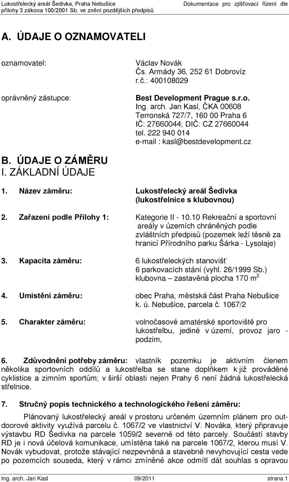 Jan Kasl, ČKA 00608 Terronská 727/7, 160 00 Praha 6 IČ: 27660044; DIČ: CZ 27660044 tel. 222 940 014 e-mail : kasl@bestdevelopment.cz B. ÚDAJE O ZÁMĚRU I. ZÁKLADNÍ ÚDAJE 1.