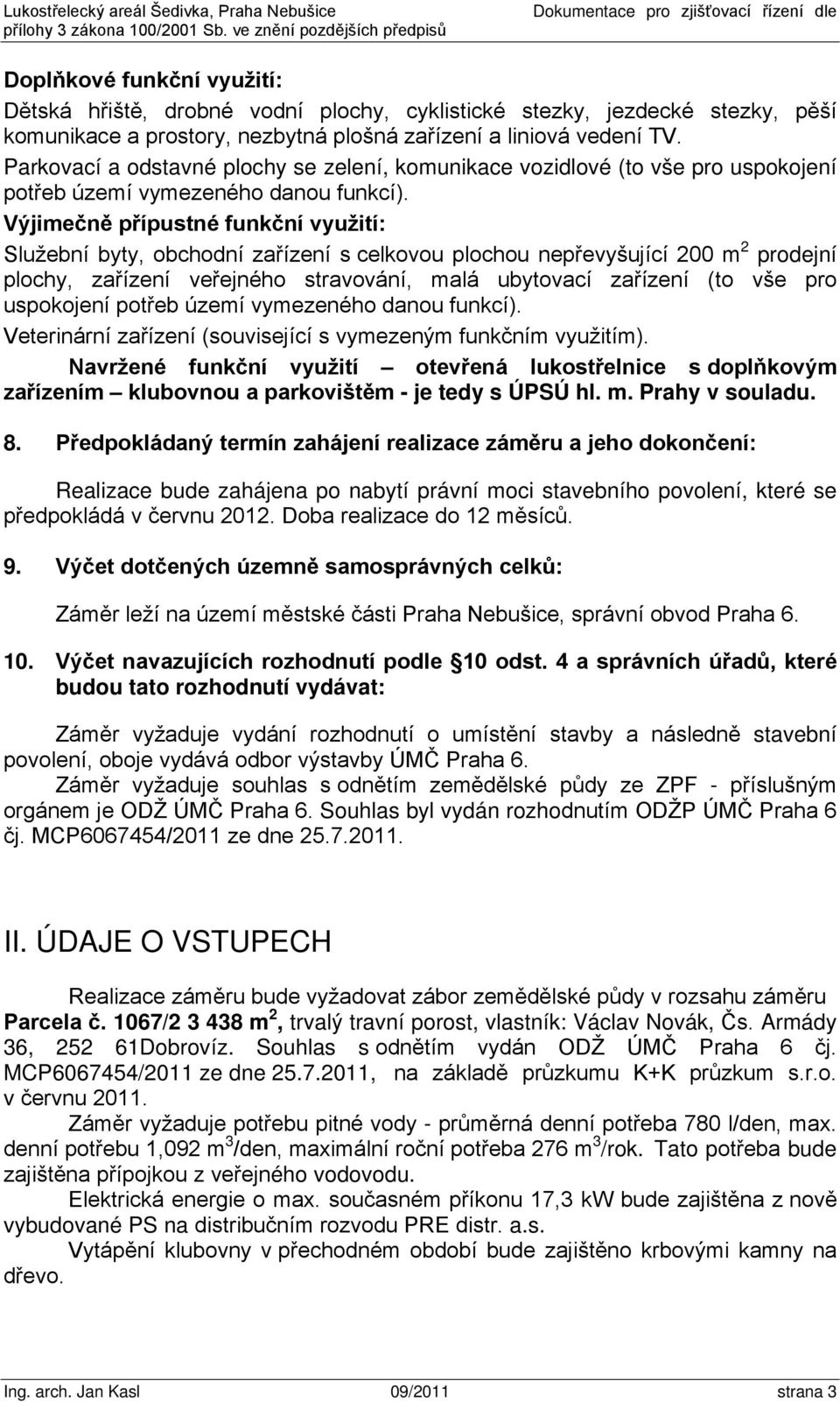 nezbytná plošná zařízení a liniová vedení TV. Parkovací a odstavné plochy se zelení, komunikace vozidlové (to vše pro uspokojení potřeb území vymezeného danou funkcí).