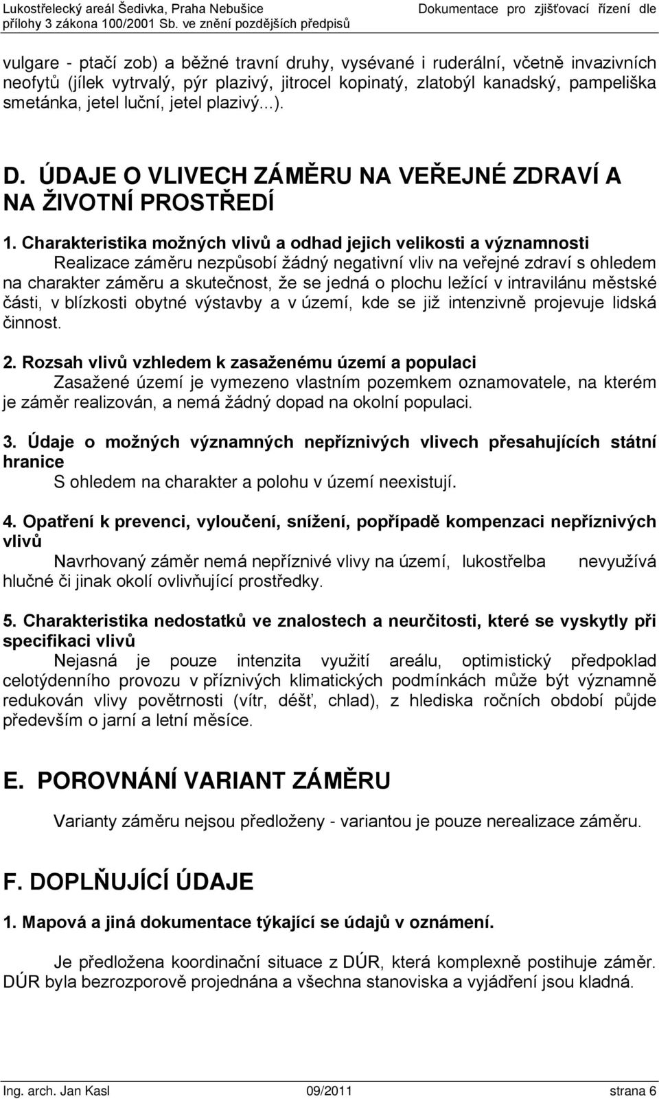 kopinatý, zlatobýl kanadský, pampeliška smetánka, jetel luční, jetel plazivý...). D. ÚDAJE O VLIVECH ZÁMĚRU NA VEŘEJNÉ ZDRAVÍ A NA ŽIVOTNÍ PROSTŘEDÍ 1.