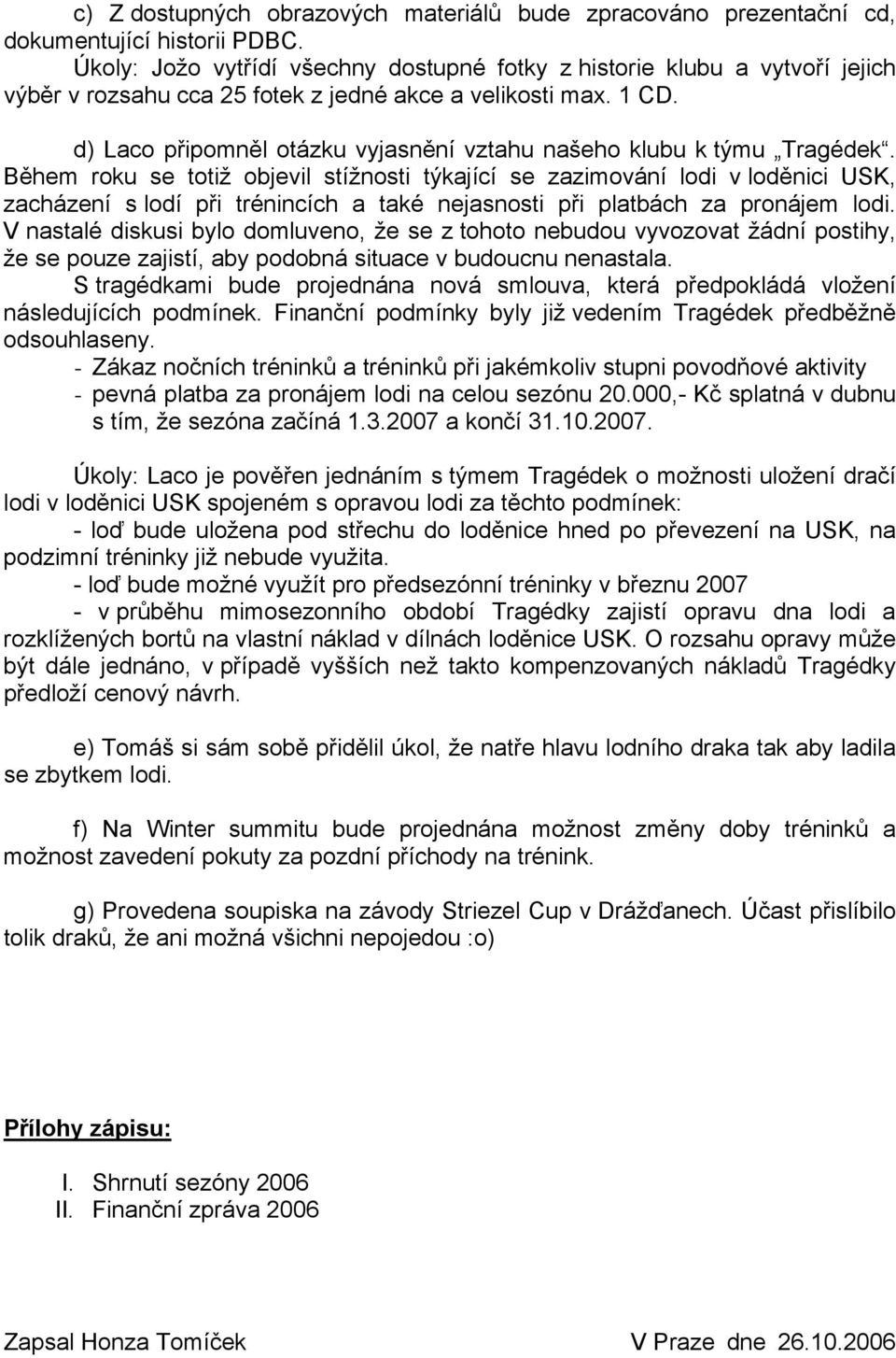 d) Laco připomněl otázku vyjasnění vztahu našeho klubu k týmu Tragédek.