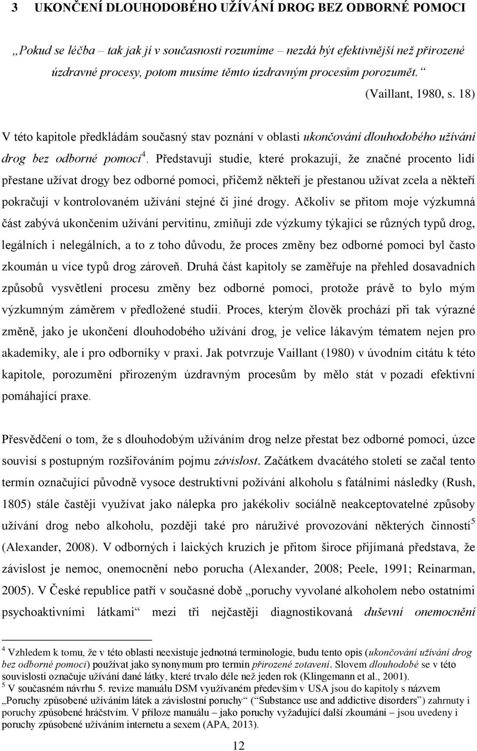 Představuji studie, které prokazují, že značné procento lidí přestane užívat drogy bez odborné pomoci, přičemž někteří je přestanou užívat zcela a někteří pokračují v kontrolovaném užívání stejné či