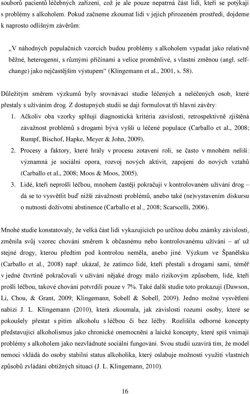 různými příčinami a velice proměnlivé, s vlastní změnou (angl. selfchange) jako nejčastějším výstupem (Klingemann et al., 2001, s. 58).