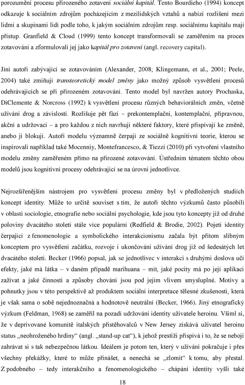 sociálnímu kapitálu mají přístup. Granfield & Cloud (1999) tento koncept transformovali se zaměřením na proces zotavování a zformulovali jej jako kapitál pro zotavení (angl. recovery capital).