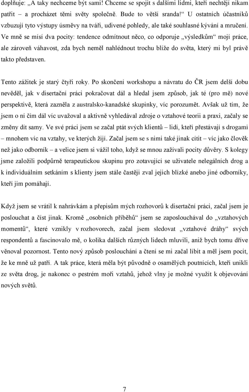 Ve mně se mísí dva pocity: tendence odmítnout něco, co odporuje výsledkům mojí práce, ale zároveň váhavost, zda bych neměl nahlédnout trochu blíže do světa, který mi byl právě takto představen.