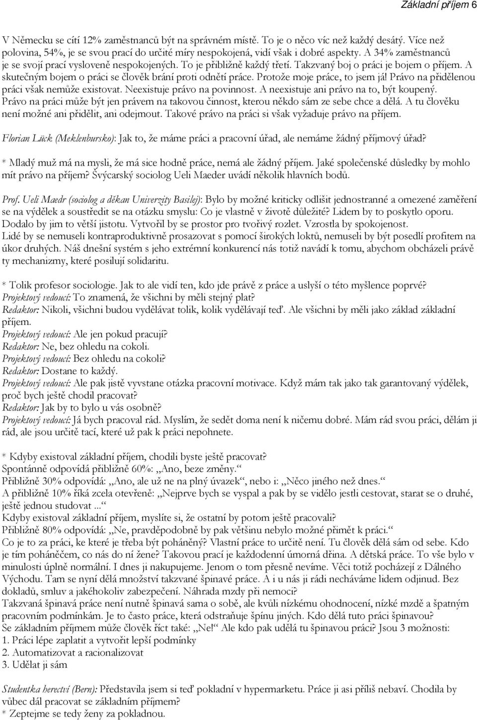 Takzvaný boj o práci je bojem o příjem. A skutečným bojem o práci se člověk brání proti odnětí práce. Protože moje práce, to jsem já! Právo na přidělenou práci však nemůže existovat.